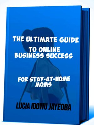 cover image of The Ultimate Guide to Online Business Success For Stay- At- Home- Moms